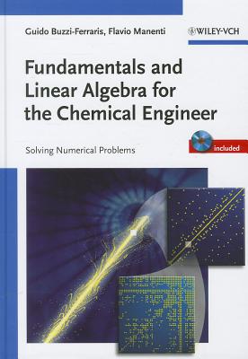 Fundamentals and Linear Algebra for the Chemical Engineer: Solving Numerical Problems - Buzzi-Ferraris, Guido, and Manenti, Flavio