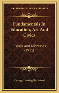 Fundamentals in Education, Art and Civics: Essays and Addresses (1911)