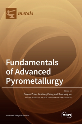 Fundamentals of Advanced Pyrometallurgy - Zhao, Baojun (Guest editor), and Zhang, Jianliang (Guest editor), and Ma, Xiaodong (Guest editor)