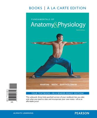Fundamentals of Anatomy & Physiology, Books a la Carte Edition - Martini, Frederic H, PH.D., and Nath, Judi L, PhD, and Bartholomew, Edwin F