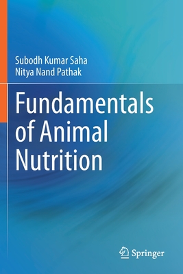 Fundamentals of Animal Nutrition - Saha, Subodh Kumar, and Pathak, Nitya Nand