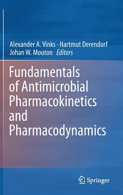 Fundamentals of Antimicrobial Pharmacokinetics and Pharmacodynamics - Vinks, Alexander A (Editor), and Derendorf, Hartmut (Editor), and Mouton, Johan W (Editor)