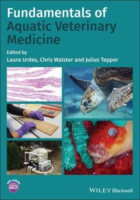 Fundamentals of Aquatic Veterinary Medicine - Urdes, Laura (Editor), and Walster, Chris (Editor), and Tepper, Julius (Editor)
