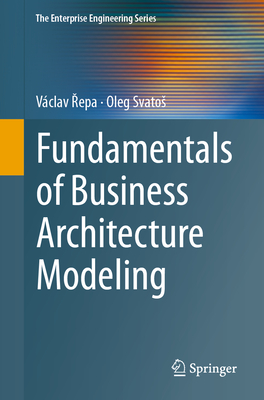 Fundamentals of Business Architecture Modeling - Repa, Vclav, and Svatos, Oleg