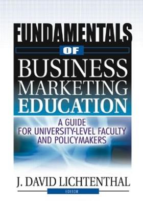 Fundamentals of Business Marketing Education: A Guide for University-Level Faculty and Policymakers - Lichtenthal, J David