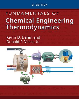 Fundamentals of Chemical Engineering Thermodynamics, SI Edition - Dahm, Kevin, and Visco, Donald