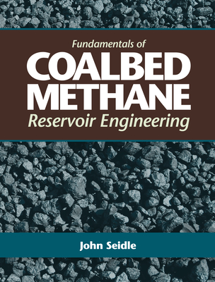 Fundamentals of Coalbed Methane Reservoir Engineering - Seidle, John