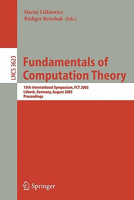 Fundamentals of Computation Theory: 15th International Symposium, Fct 2005, Lbeck, Gemany, August 17-20, 2005, Proceedings - Liskiewicz, Maciej (Editor), and Reischuk, Rdiger (Editor)