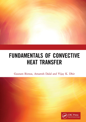 Fundamentals of Convective Heat Transfer - Biswas, Gautam, and Dalal, Amaresh, and Dhir, Vijay K