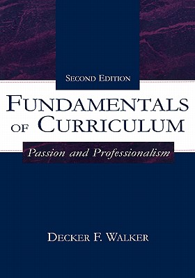 Fundamentals of Curriculum: Passion and Professionalism - Walker, Decker F