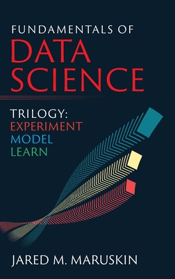 Fundamentals of Data Science Trilogy: Experiment-Model-Learn - Maruskin, Jared M