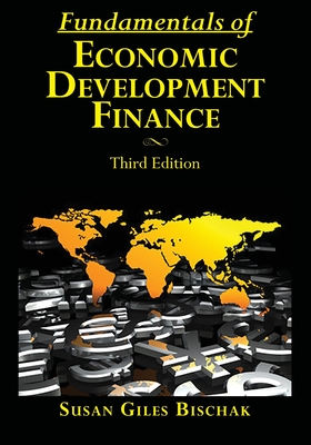 Fundamentals of Economic Development Finance, Third Edition - Baxter, David (Foreword by), and Giles Bischak, Susan