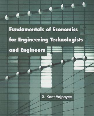 Fundamentals of Economics for Engineering Technologists and Engineers - Vajpayee, S Kant