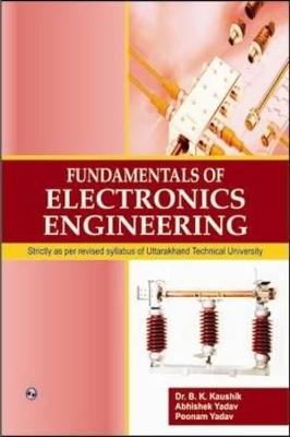 Fundamentals of Electronics Engineering: (Uttarakhand Technical University) - Kaushik, B. K., and Yadav, Abhishek, and Yadav, Poonam