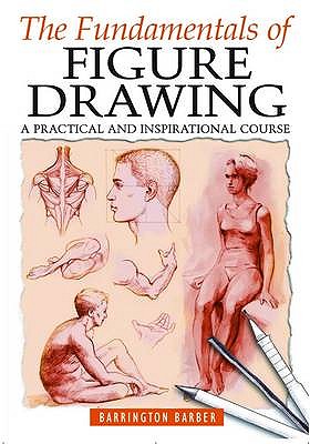 Fundamentals of Figure Drawing: A Complete Course for Artists of All Abilities - Barber, Barrington