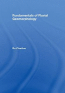 Fundamentals of Fluvial Geomorphology - Charlton, Ro