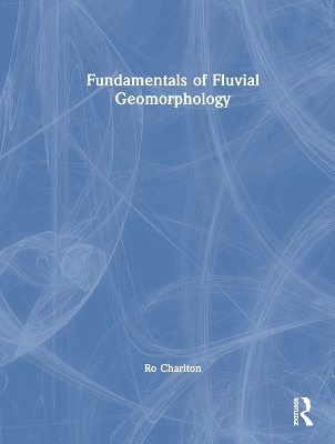 Fundamentals of Fluvial Geomorphology - Charlton, Ro