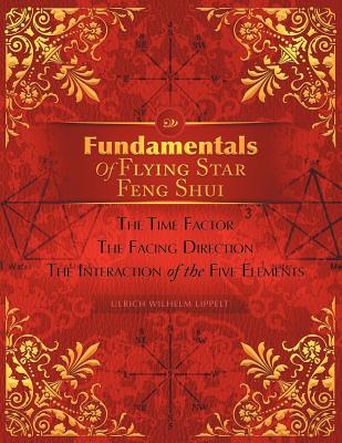 Fundamentals of Flying Star Feng Shui: The Time Factor the Facing Direction the Interaction of the Five Elements - Lippelt, Ulrich Wilhelm