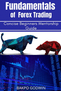 Fundamentals of Forex Trading: Concise Beginners Mentorship Guide