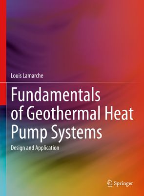 Fundamentals of Geothermal Heat Pump Systems: Design and Application - LaMarche, Louis