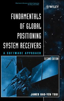 Fundamentals of Global Positioning System Receivers: A Software Approach - Tsui, James Bao-Yen