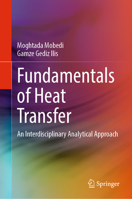 Fundamentals of Heat Transfer: An Interdisciplinary Analytical Approach - Mobedi, Moghtada, and Gediz Ilis, Gamze