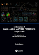 Fundamentals of Image, Audio, and Video Processing Using Matlab(r): With Applications to Pattern Recognition