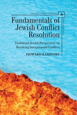 Fundamentals of Jewish Conflict Resolution: Traditional Jewish Perspectives on Resolving Interpersonal Conflicts - Kaminsky, Howard