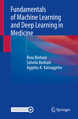 Fundamentals of Machine Learning and Deep Learning in Medicine - Borhani, Reza, and Borhani, Soheila, and Katsaggelos, Aggelos K.