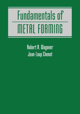 Fundamentals of Metal Forming - Wagoner, Robert H, and Chenot, Jean-Loup