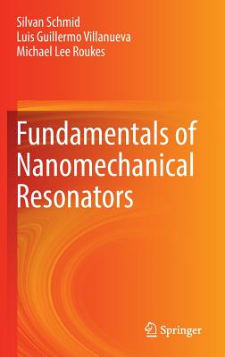 Fundamentals of Nanomechanical Resonators - Schmid, Silvan, and Villanueva, Luis Guillermo, and Roukes, Michael Lee