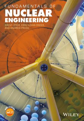 Fundamentals of Nuclear Engineering - Lewis, Brent J, and Onder, E Nihan, and Prudil, Andrew A