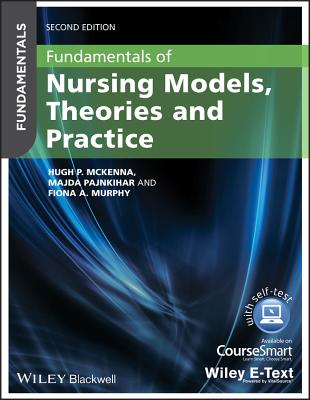 Fundamentals of Nursing Models, Theories and Practice: with Wiley E-Text - McKenna, Hugh, and Pajnkihar, Majda, and Murphy, Fiona