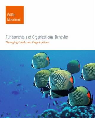 Fundamentals of Organizational Behavior: Managing People and Organizations - Griffin, Ricky, and Moorhead, Gregory