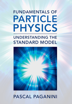 Fundamentals of Particle Physics: Understanding the Standard Model - Paganini, Pascal