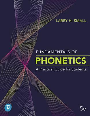 Fundamentals of Phonetics: A Practical Guide for Students Plus Pearson Etext -- Access Card Package - Small, Larry