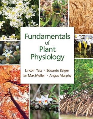 Fundamentals of Plant Physiology - Taiz, Lincoln, and Zeiger, Eduardo, and Mller, Ian Max