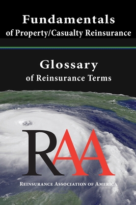 Fundamentals of Property and Casualty Reinsurance with a Glossary of Reinsurance Terms - Of America, Reinsurance Association