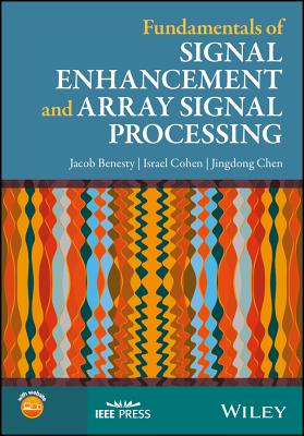 Fundamentals of Signal Enhancement and Array Signal Processing - Benesty, Jacob, and Cohen, Israel, and Chen, Jingdong