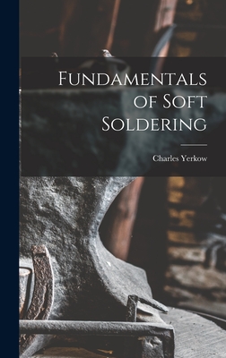 Fundamentals of Soft Soldering - Yerkow, Charles 1912-