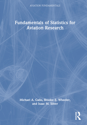 Fundamentals of Statistics for Aviation Research - Gallo, Michael a, and Wheeler, Brooke E, and Silver, Isaac M