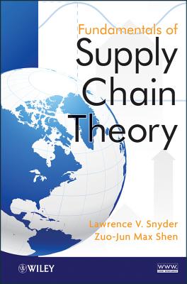 Fundamentals of Supply Chain Theory - Snyder, Lawrence V., and Shen, Zuo-Jun Max