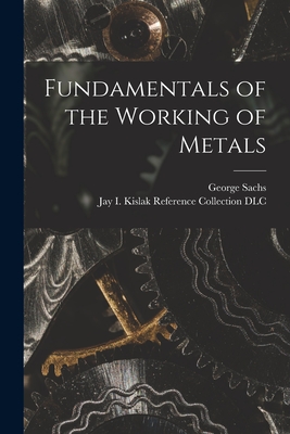 Fundamentals of the Working of Metals - Sachs, George 1896-1960, and Jay I Kislak Reference Collection (L (Creator)