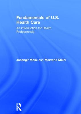 Fundamentals of U.S. Health Care: An Introduction for Health Professionals - Moini, Jahangir, and Moini, Morvarid