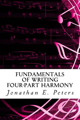 Fundamentals of Writing Four-part Harmony - Peters, Jonathan E