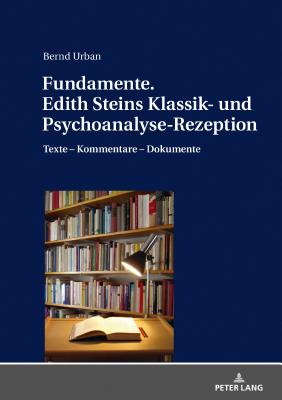 Fundamente. Edith Steins Klassik- Und Psychoanalyse-Rezeption: Texte - Kommentare - Dokumente - Urban, Bernd