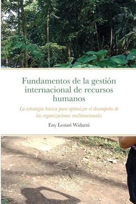 Fundamentos de la gesti?n internacional de recursos humanos: La estrategia bsica para optimizar el desempeo de las organizaciones multinacionales - Widarni, Eny Lestari, and Bawono, Suryaning