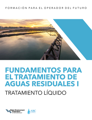 Fundamentos Para El Tratamiento de Aguas Residuales I -- Tratamiento Lquido - Water Environment Federation, and Of Certification, Association Of Boards