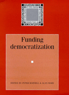 Funding Democratization - Burnell, Peter (Editor), and Ware, Alan (Editor)
