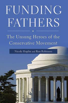 Funding Fathers: The Unsung Heroes of the Conservative Movement - Hoplin, Nicole, and Robinson, Ron